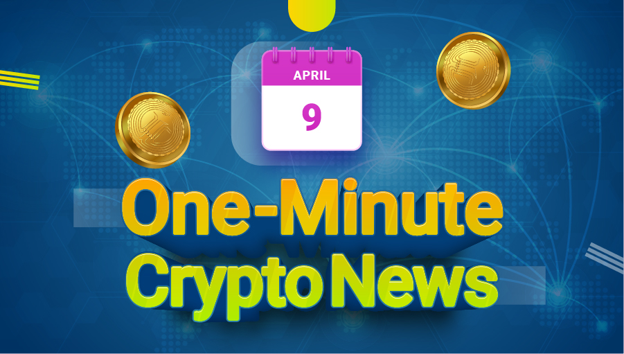 Latest News of Crypto in One Minute April 9, 2022