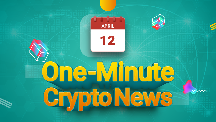 Latest News of Crypto in One Minute April 12, 2022