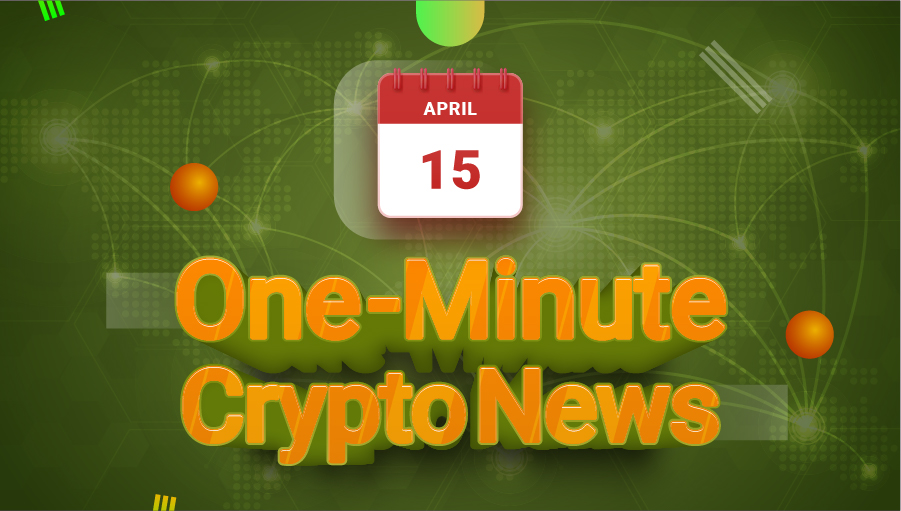 Latest News of Crypto in One Minute April 15, 2022