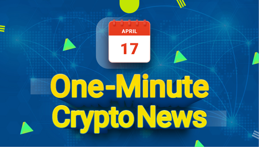 Latest News of Crypto in One Minute April 17, 2022