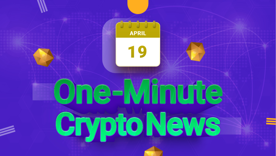Latest News of Crypto in One Minute April 19, 2022