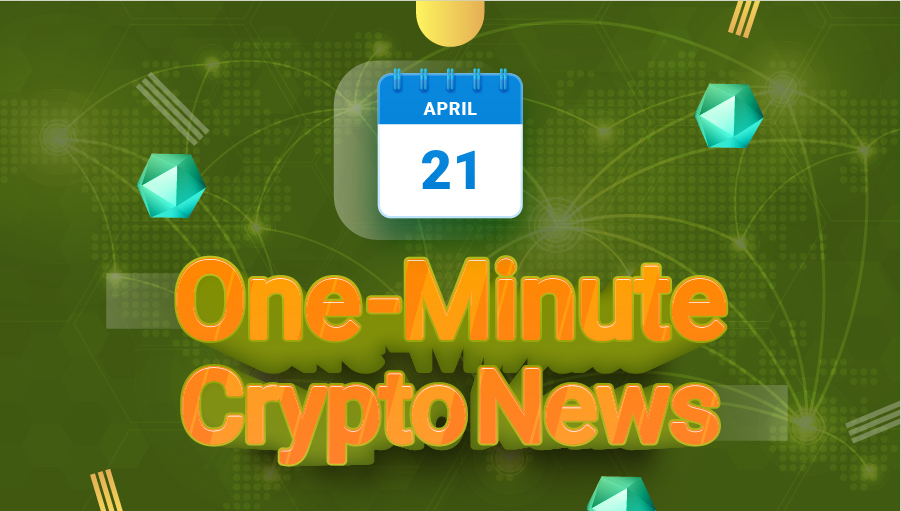 Latest News of Crypto in One Minute April 21, 2022