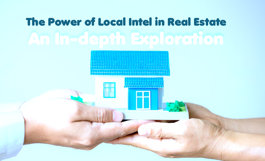 The Power of Local Intel in Real Estate: An In-depth Exploration