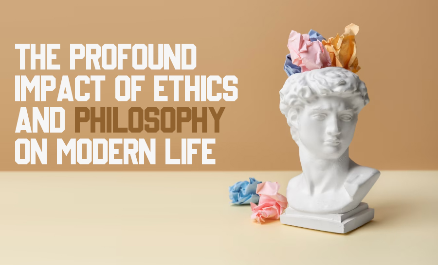 The Profound Impact of Ethics and Philosophy on Modern Life