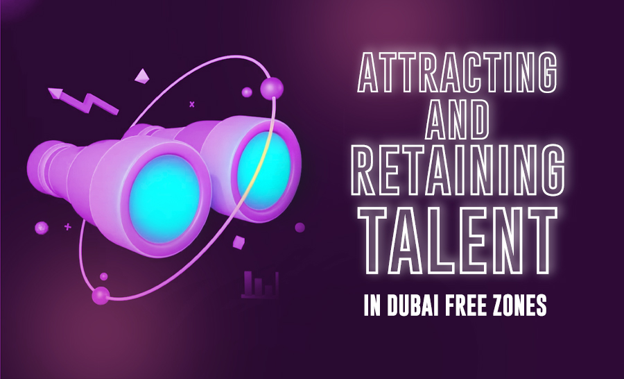 Attracting and Retaining Talent in Dubai Free Zones