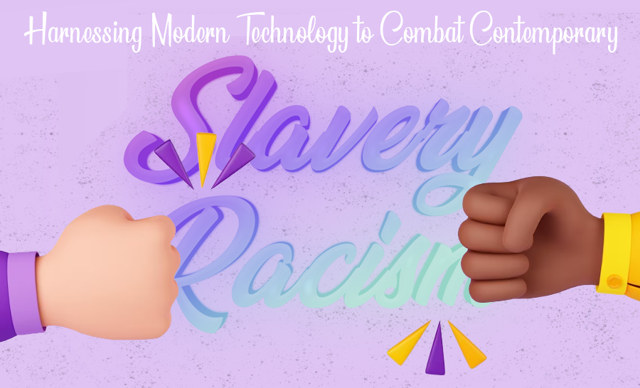 Using Modern Technology to Tackle Racism and Slavery 