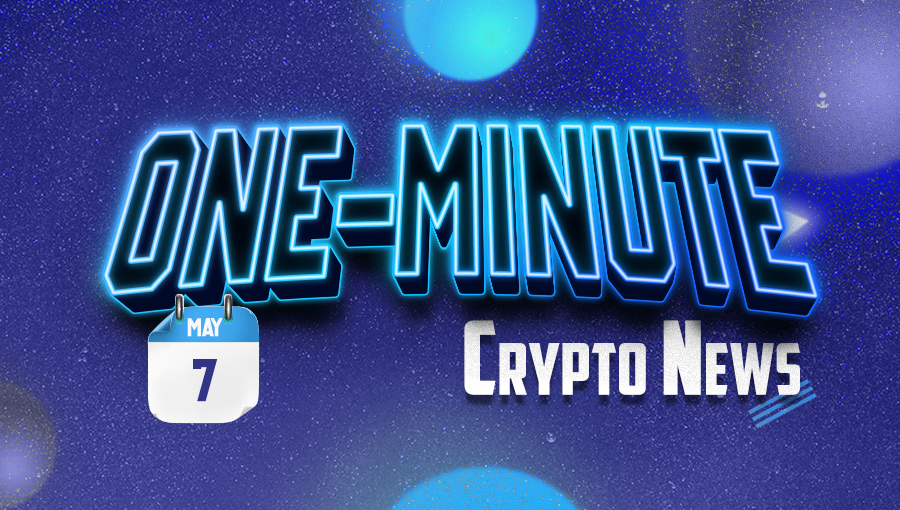 Latest News of Crypto in One Minute May 07, 2022