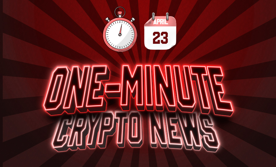 Latest News of Crypto in One Minute April 23, 2022