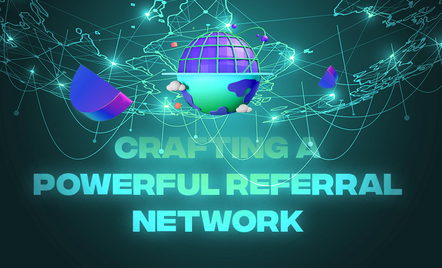 Crafting a Powerful Referral Network: A Strategic Blueprint