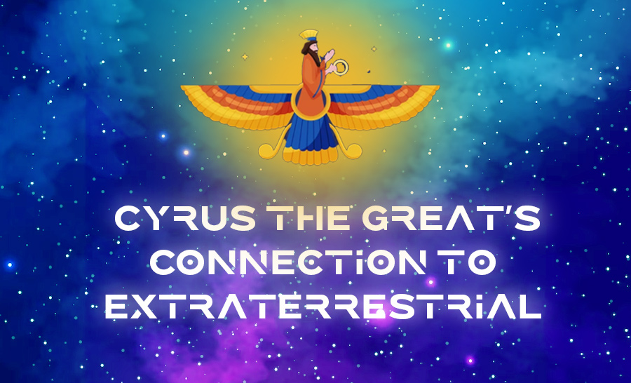 How Cyrus the Great Is Related to Extraterrestrial Influence and Our Modern Society 