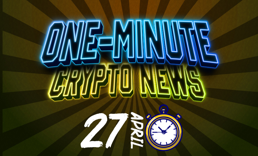Latest News of Crypto in One Minute April 27, 2022