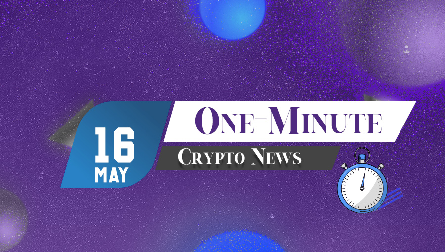 Latest News of Crypto in One Minute May 16, 2022