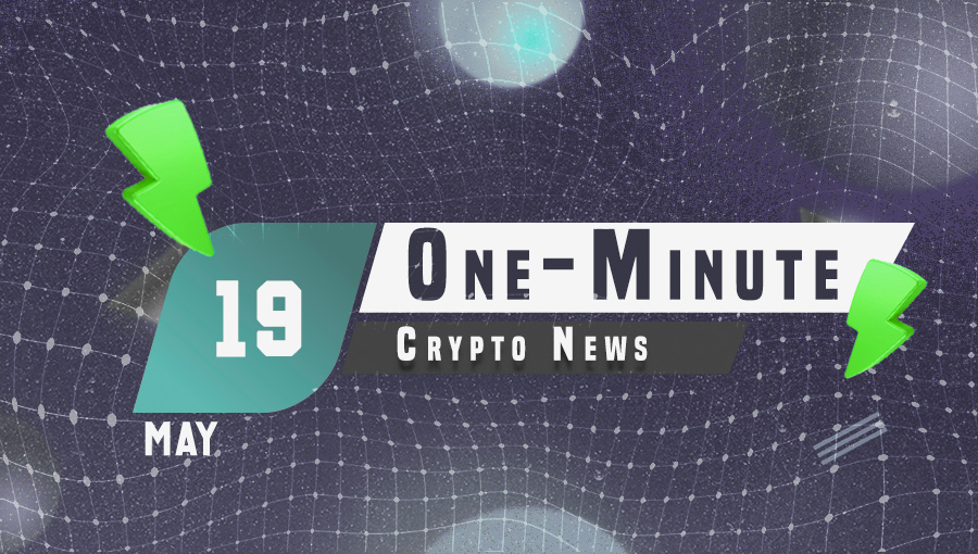 Latest News of Crypto in One Minute May 19, 2022