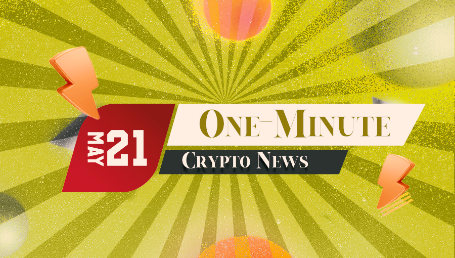 Latest News of Crypto in One Minute May 21, 2022