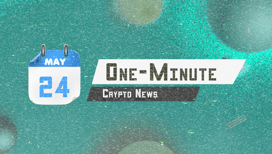 Latest News of Crypto in One Minute May 24, 2022