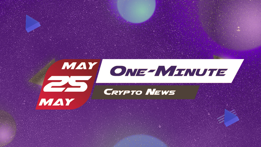 Latest News of Crypto in One Minute May 25, 2022
