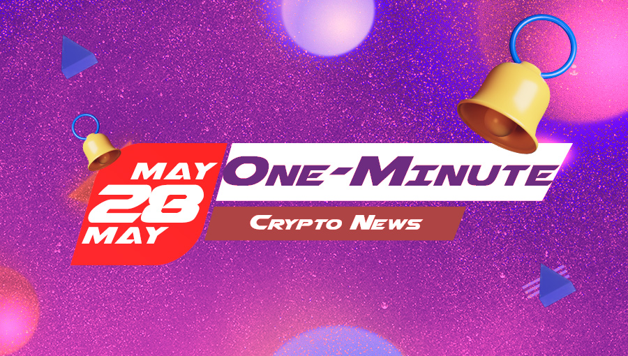 Latest News of Crypto in One Minute May 28, 2022