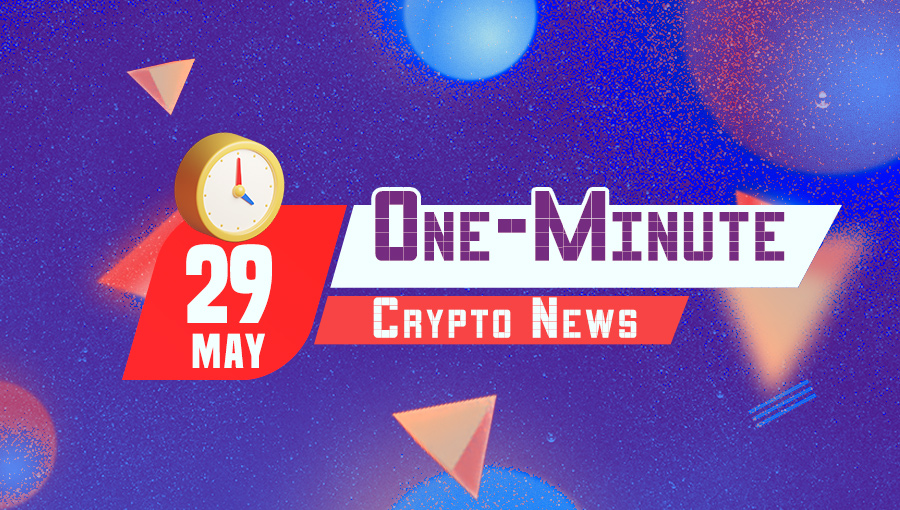 Latest News of Crypto in One Minute May 29, 2022