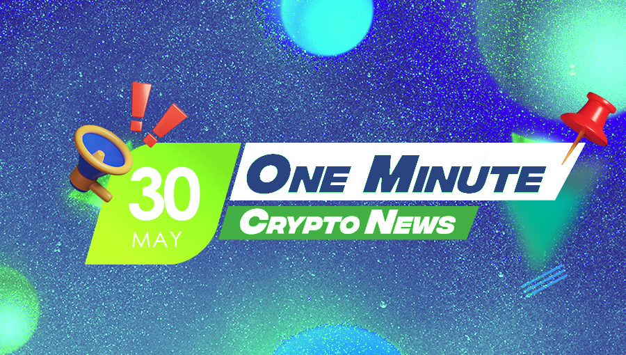 Latest News of Crypto in One Minute May 30, 2022