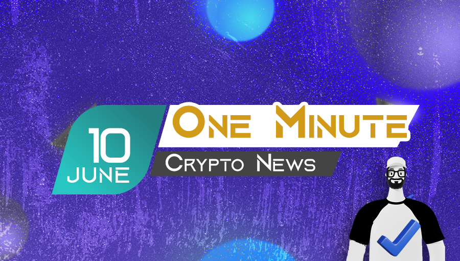 Latest News of Crypto in One Minute June 10, 2022