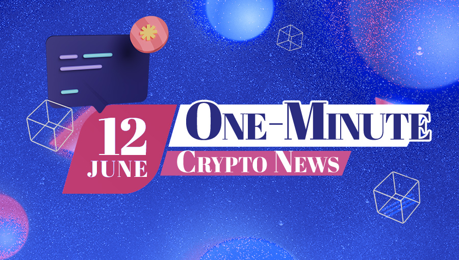 Latest News of Crypto in One Minute June 12, 2022