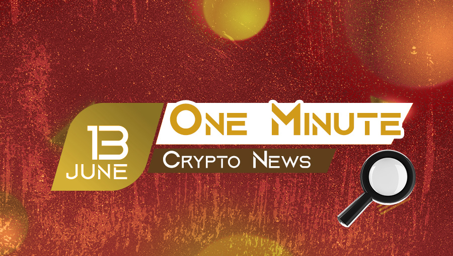 Latest News of Crypto in One Minute June 13, 2022