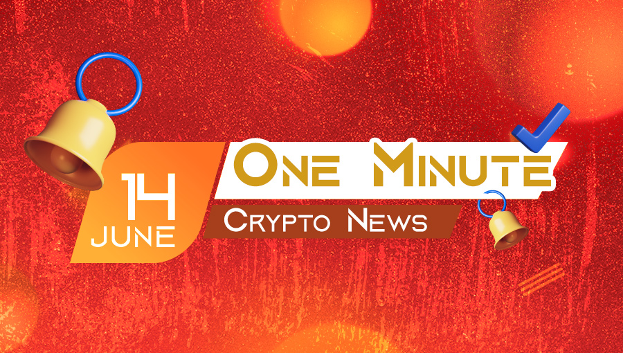 Latest News of Crypto in One Minute June 14, 2022