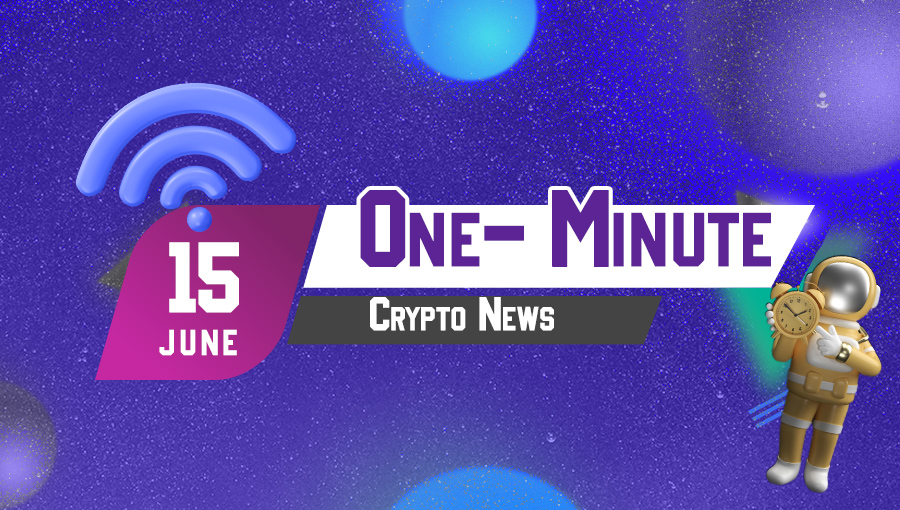 Latest News of Crypto in One Minute June 15, 2022