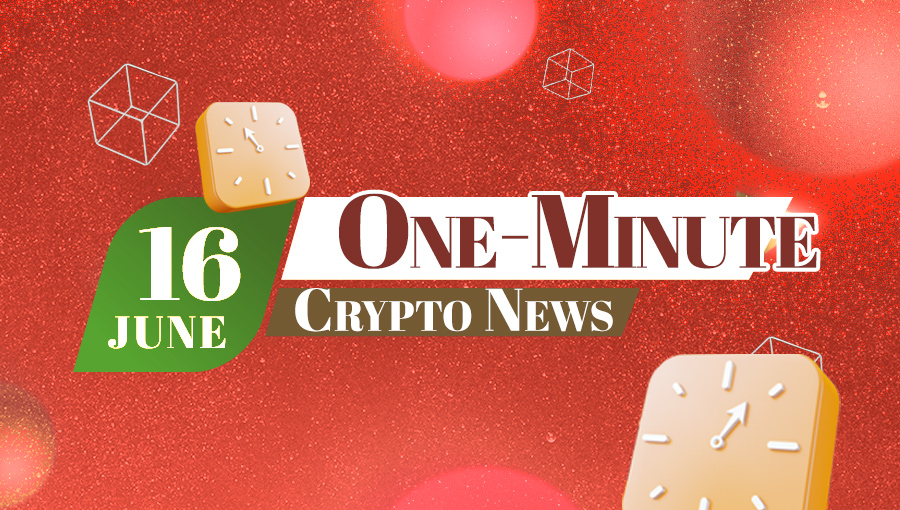 Latest News of Crypto in One Minute June 16, 2022