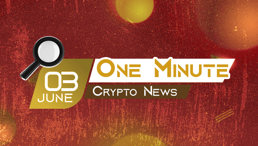 Latest News of Crypto in One Minute June 3, 2022