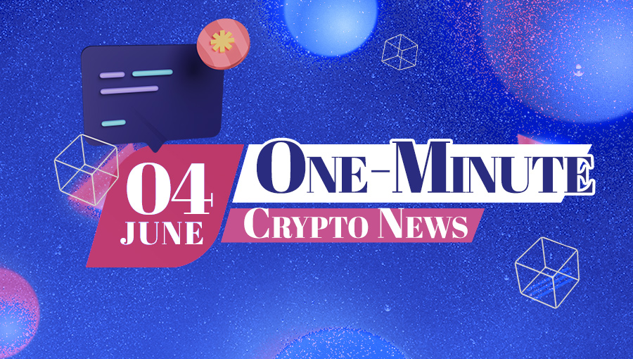Latest News of Crypto in One Minute June 4, 2022