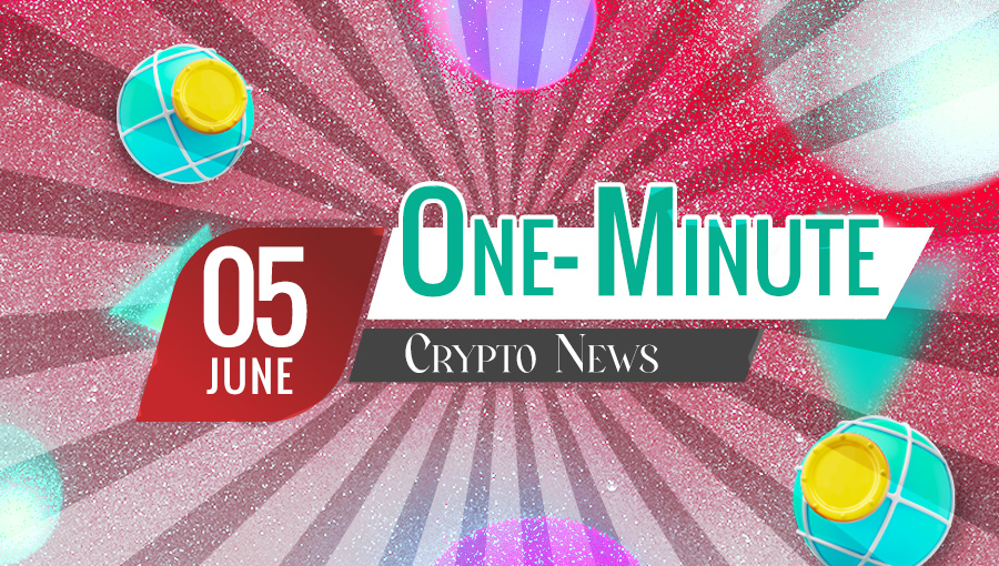 Latest News of Crypto in One Minute June 5, 2022