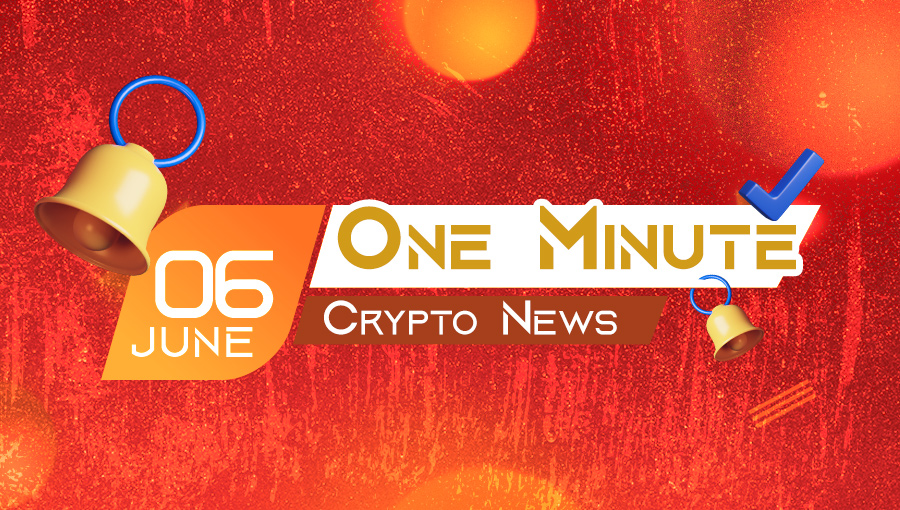 Latest News of Crypto in One Minute June 6, 2022