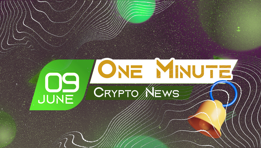 Latest News of Crypto in One Minute June 9, 2022