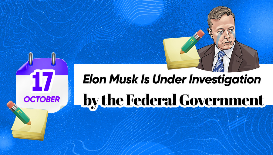 Elon Musk Is Under Investigation by Federal Government